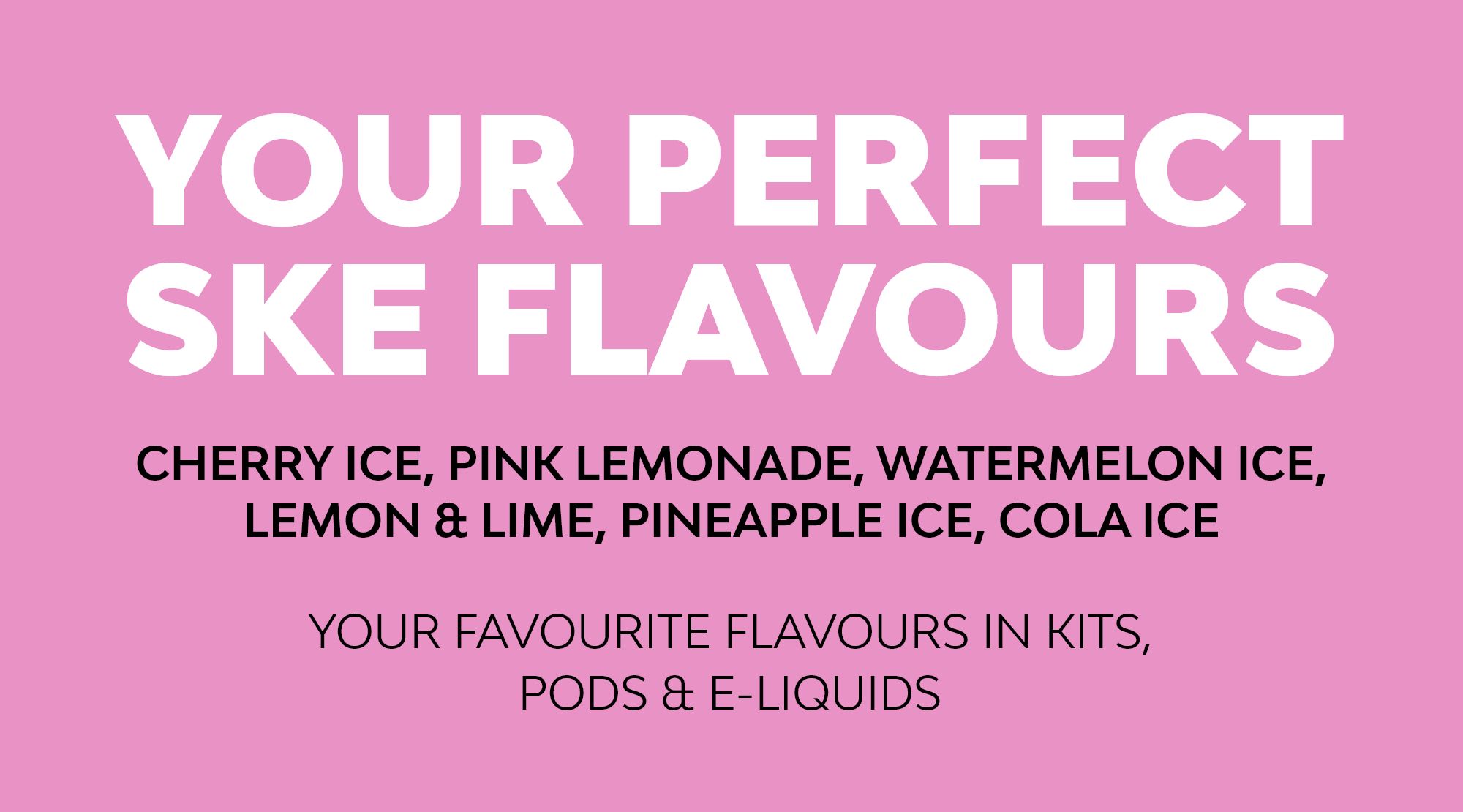 Find your favourite SKE Crystal flavours including cherry ice, pink lemonade and more.