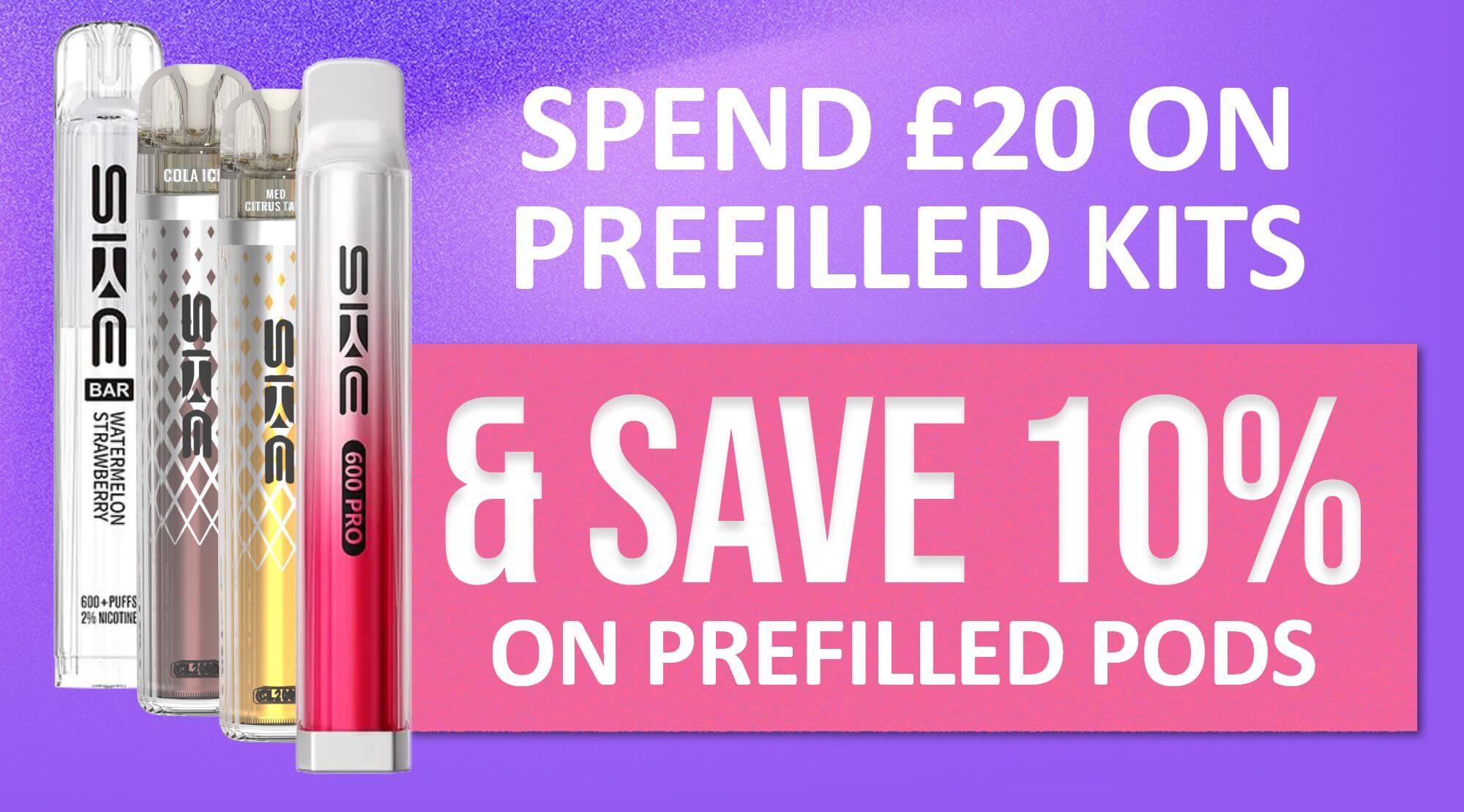 Spend £20 on prefilled kits and save 10% on prefilled pods.