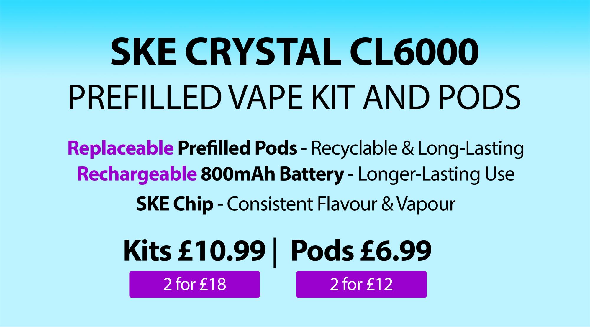 SKE Crystal CL6000 prefilled vape kits and pods - new lower prices, even better savings with new multibuys.